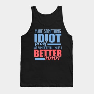 Make Something Idiot Proof And Somebody Will Make A Better Idiot Tank Top